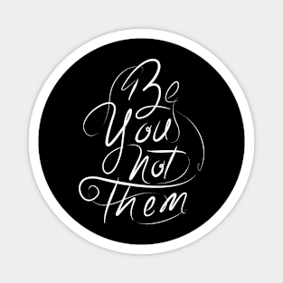 Be you not them Magnet